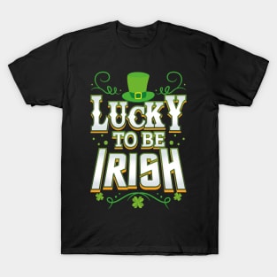 Lucky To Be Irish Happy Saint Patrick's Day T-Shirt